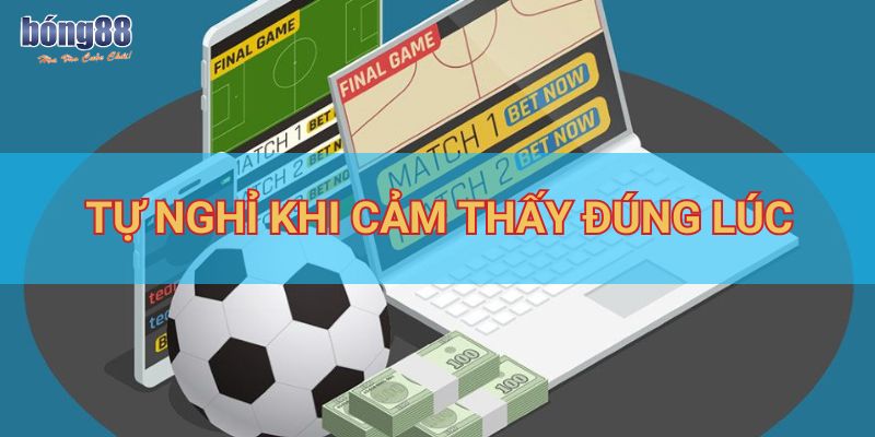 Hướng dẫn cách chơi có trách nhiệm, bảo vệ tài chính cá nhân 2 Tự nghỉ khi cảm thấy đúng lúc