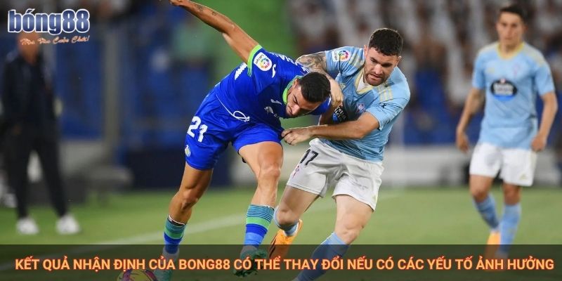 Bong88 nhận định Celta vs Getafe - Cuộc chiến quan trọng tại La Liga 3 Kết quả nhận định của Bong88 có thể thay đổi nếu có các yếu tố ảnh hưởng