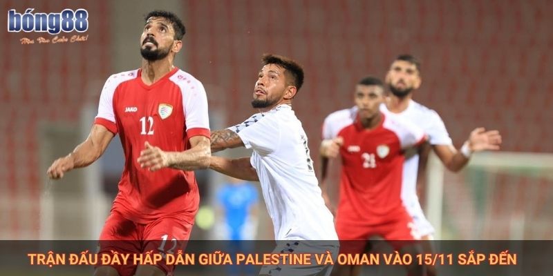 Nhận Định Oman Vs Palestine Cùng Chuyên Gia Bong88 1 Trận đấu đầy hấp dẫn giữa Palestine và Oman vào 15/11 sắp đến