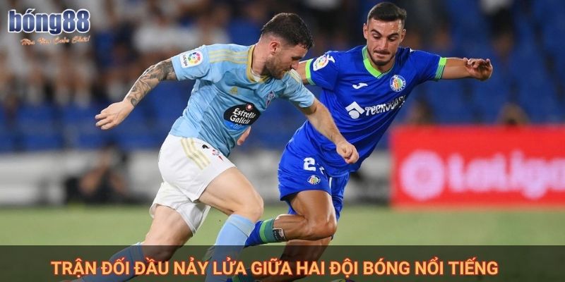 Bong88 nhận định Celta vs Getafe - Cuộc chiến quan trọng tại La Liga 1 Trận đối đầu nảy lửa giữa hai đội bóng nổi tiếng