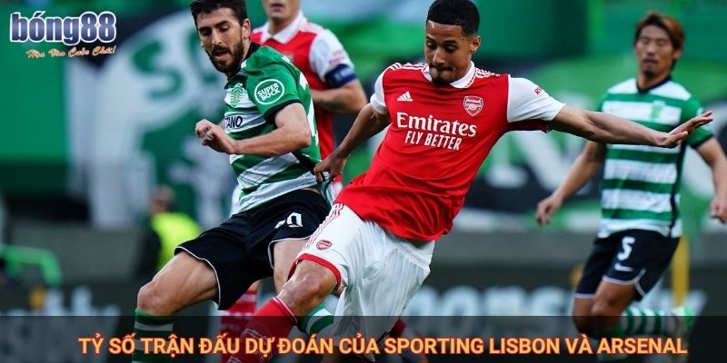 Soi kèo Sporting vs Asernal Bất Ngờ Nào Dành Cho Asernal? 2 Tỷ số trận đấu dự đoán của Sporting Lisbon và Arsenal